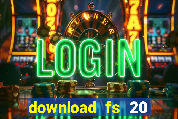 download fs 20 dinheiro infinito